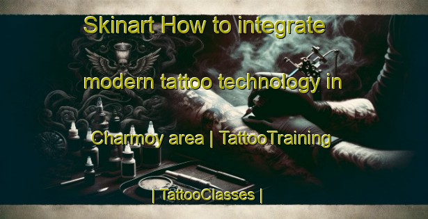 Skinart How to integrate modern tattoo technology in Charmoy area | TattooTraining | TattooClasses | SkinartTraining-France